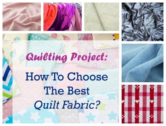 Quilting Project: How To Choose The Best Quilt Fabric?
